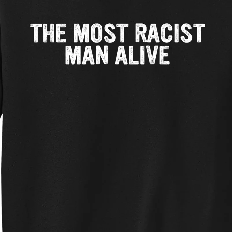 The Most Racist Man Alive Funny Sayings Tall Sweatshirt