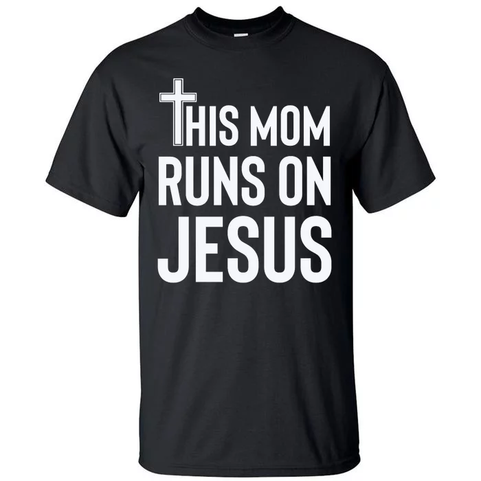 This Mom Runs On Jesus Christian Mother's Day Tall T-Shirt