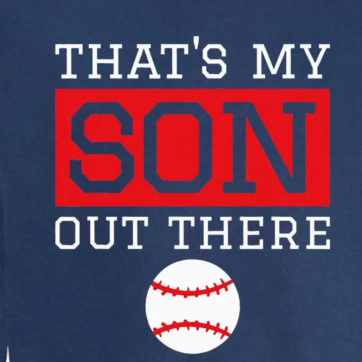 ThatS My Son Out There Baseball Gift For Mom Dad Baseball Garment-Dyed Sweatshirt