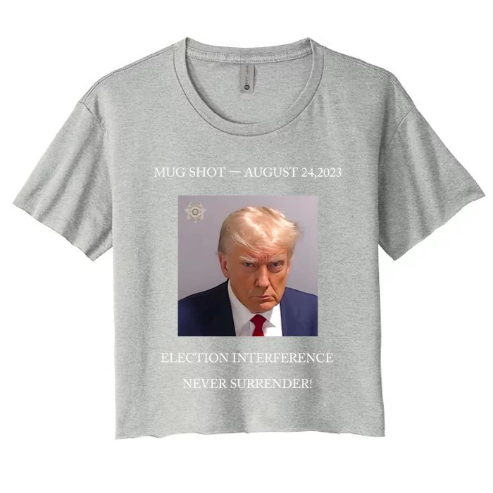 Trump Mug Shot 2024 Election Interference Never Surrender Gift Women's Crop Top Tee