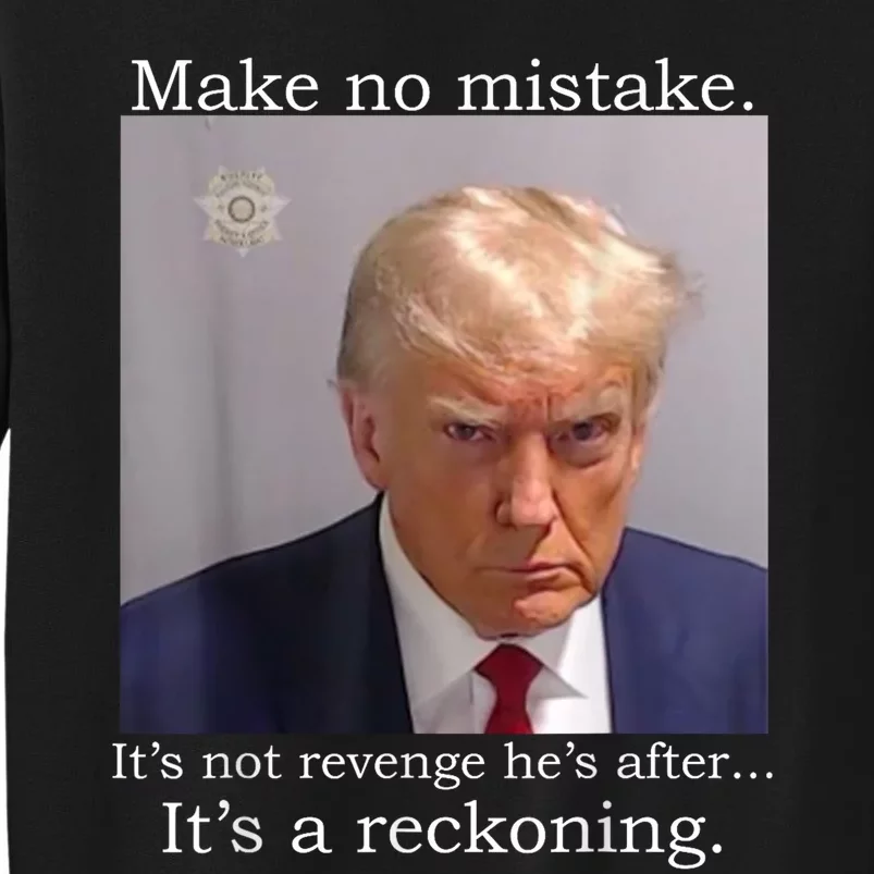 Trump Mug Shot Its Not Revenge Hes After Its A Reckoning Tall Sweatshirt