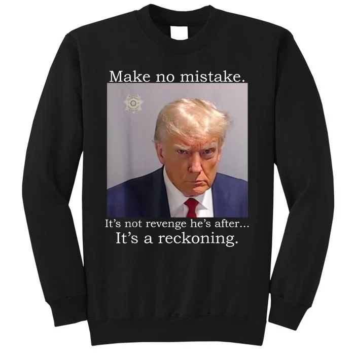 Trump Mug Shot Its Not Revenge Hes After Its A Reckoning Tall Sweatshirt