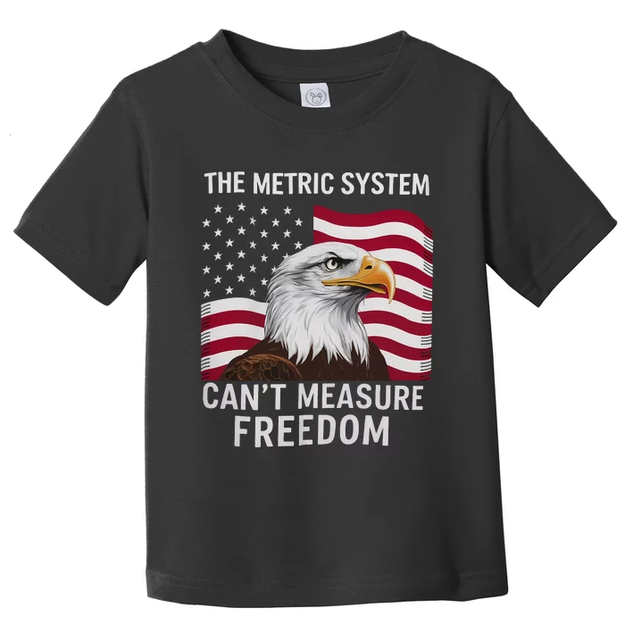 The Metric System CanT Measure Freedom Funny 4th Of July Toddler T-Shirt