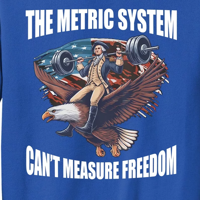 The Metric System Cant Measure Freedom Funny 4th Of July Tall Sweatshirt