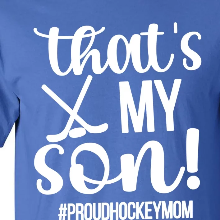 Thats My Son Ice Hockey Mom Ice Hockey Player Mama Cool Gift Tall T-Shirt