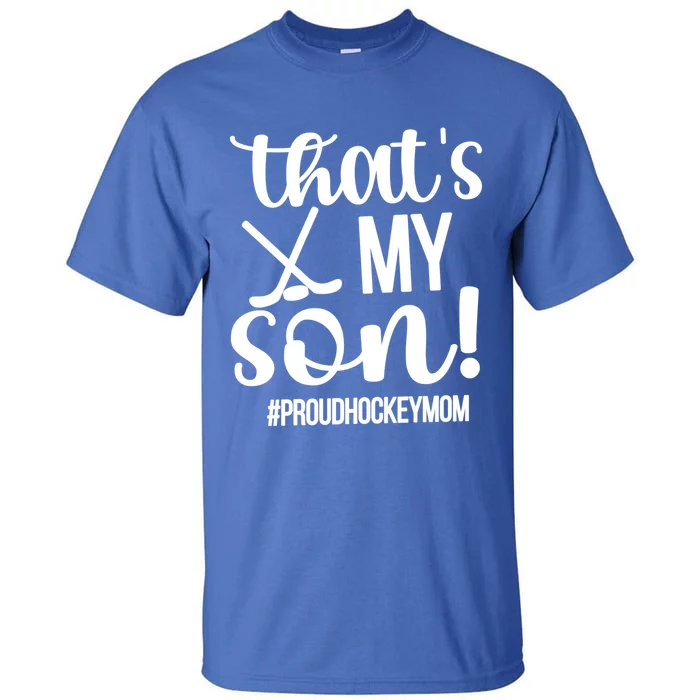 Thats My Son Ice Hockey Mom Ice Hockey Player Mama Cool Gift Tall T-Shirt