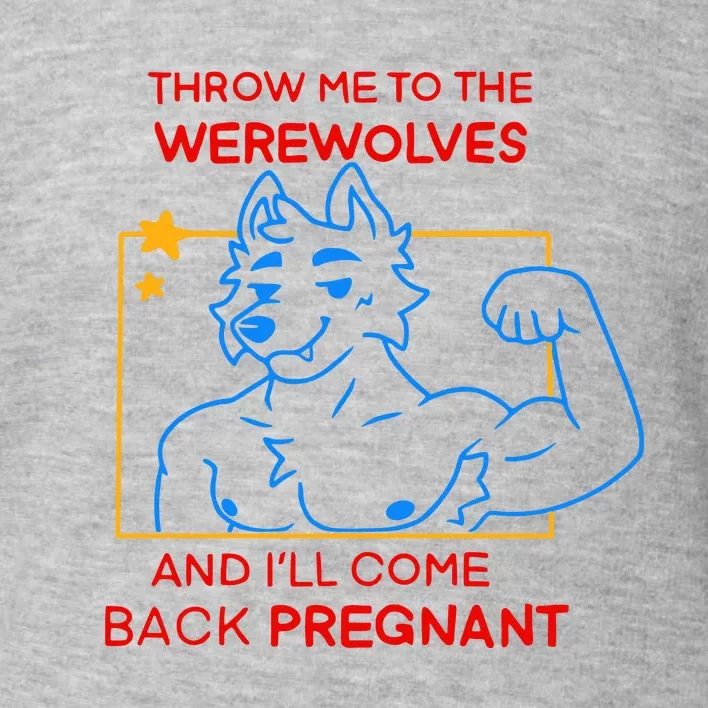 Throw Me To The Werewolves And ILl Come Back Pregnant Toddler Sweatshirt