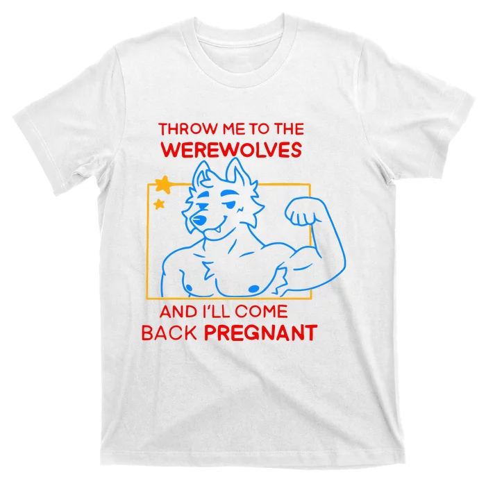 Throw Me To The Werewolves And ILl Come Back Pregnant T-Shirt