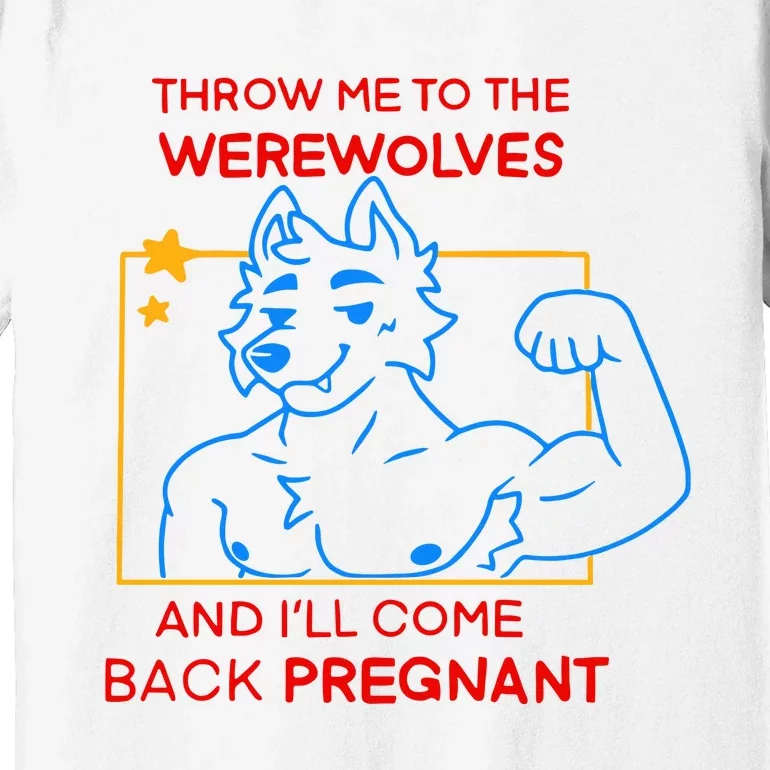 Throw Me To The Werewolves And ILl Come Back Pregnant Premium T-Shirt