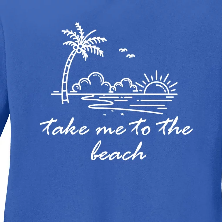 Take Me To The Beach Summer Vibes Beach Vacay Summertime Cute Gift Ladies Long Sleeve Shirt