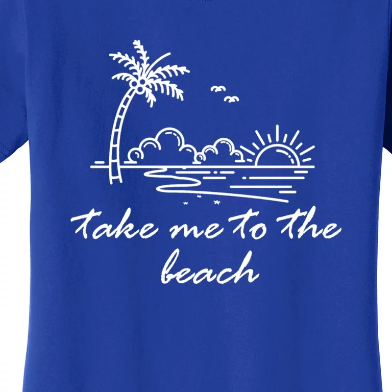 Take Me To The Beach Summer Vibes Beach Vacay Summertime Cute Gift Women's T-Shirt