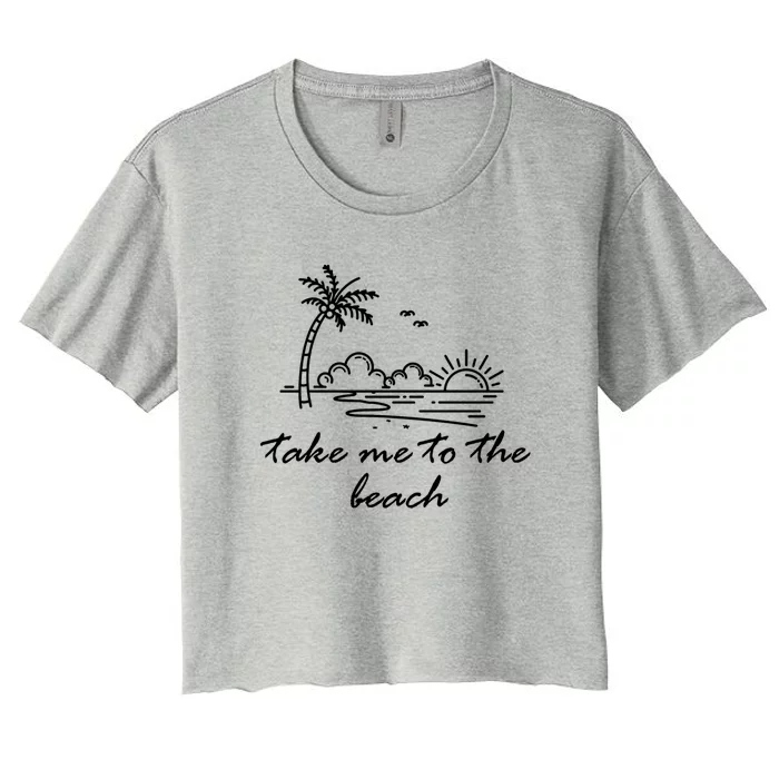 Take Me To The Beach Summer Vibes Beach Vacay Summertime Cute Gift Women's Crop Top Tee