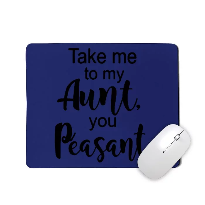 Take Me To My Aunt You Peasant Mousepad