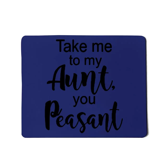 Take Me To My Aunt You Peasant Mousepad