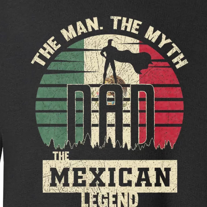 The Man The Myth The Mexican Legend Dad Toddler Sweatshirt