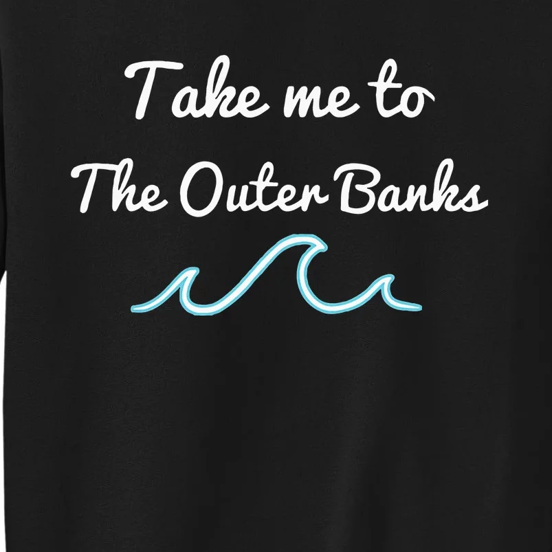 Take Me To The North Carolina Beach Obx Tall Sweatshirt