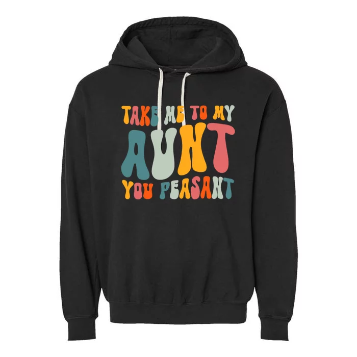 Take Me To My Aunt You Peasant Funny Auntie Garment-Dyed Fleece Hoodie