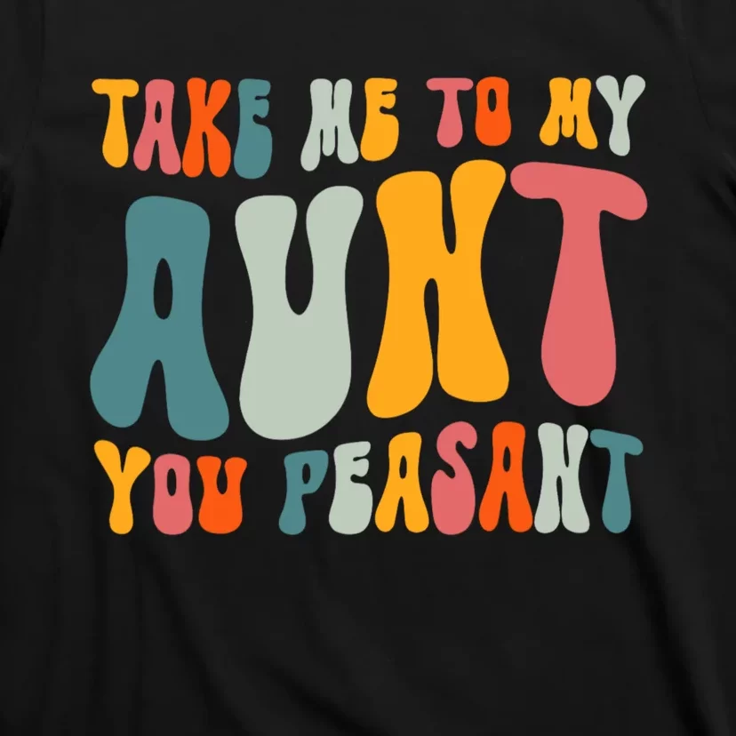 Take Me To My Aunt You Peasant Funny Auntie T-Shirt