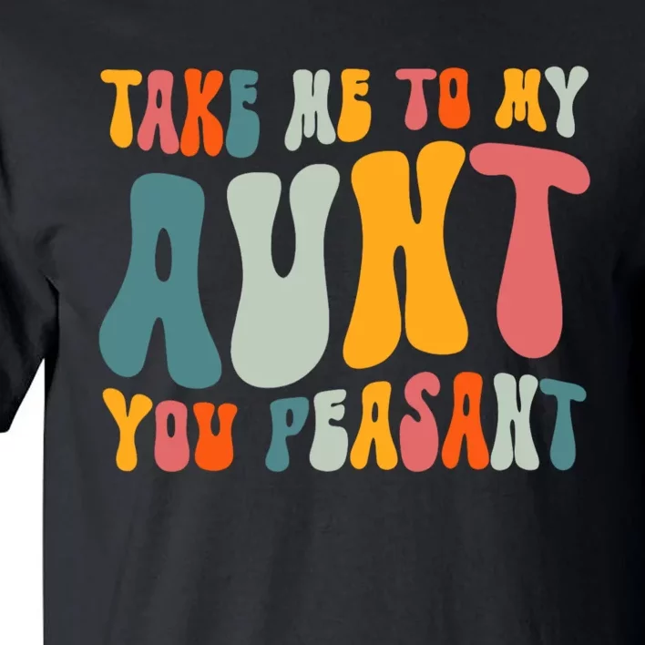 Take Me To My Aunt You Peasant Funny Auntie Tall T-Shirt