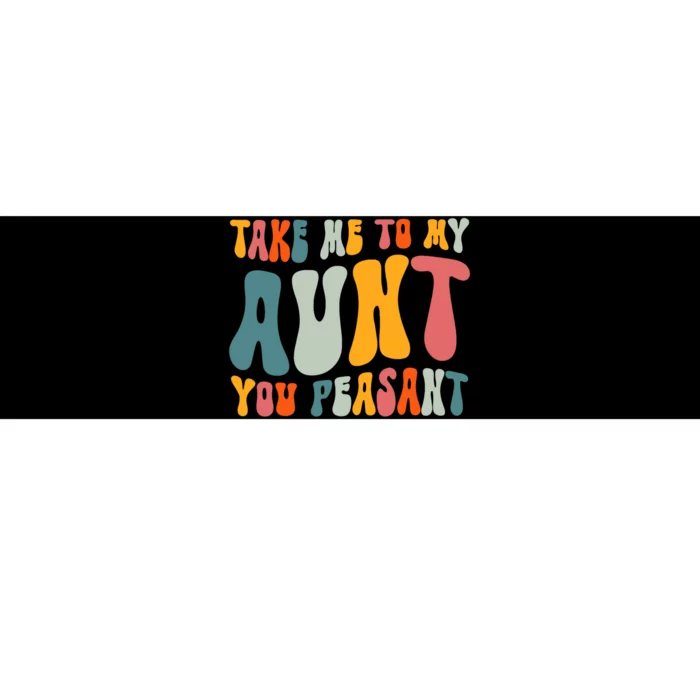 Take Me To My Aunt You Peasant Funny Auntie Bumper Sticker