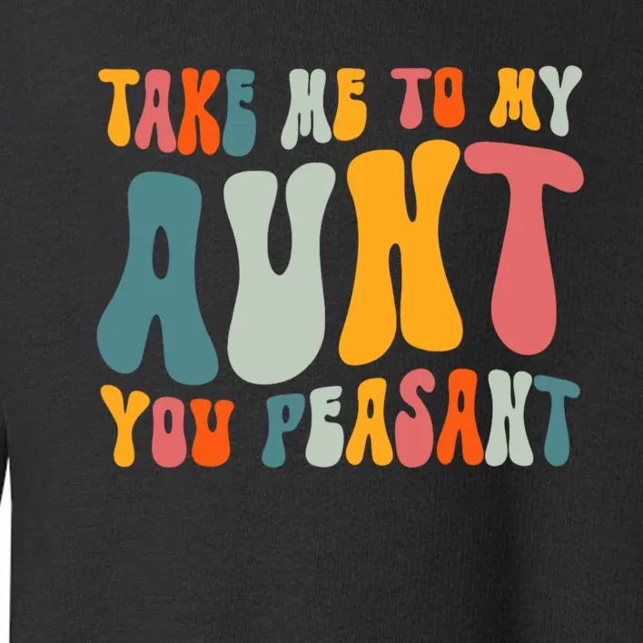 Take Me To My Aunt You Peasant Funny Auntie Toddler Sweatshirt