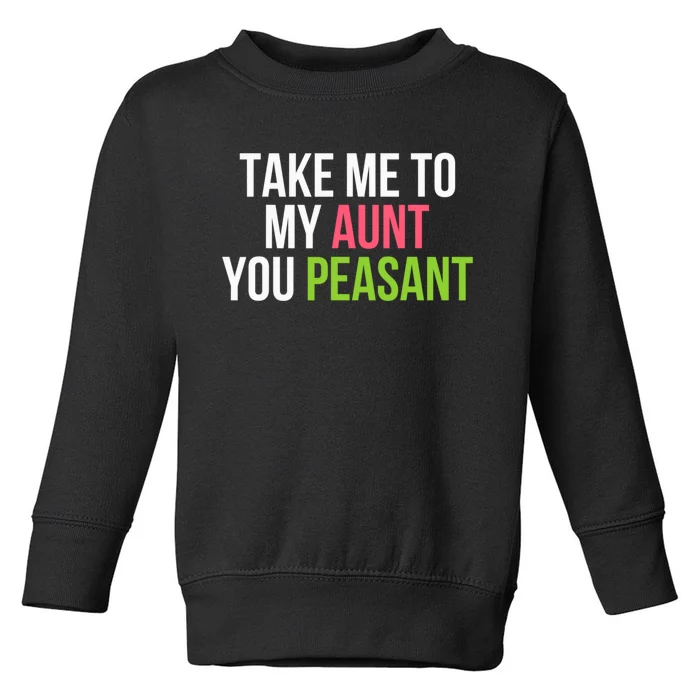 Take Me To My Aunt You Peasant Funny Auntie Toddler Sweatshirt