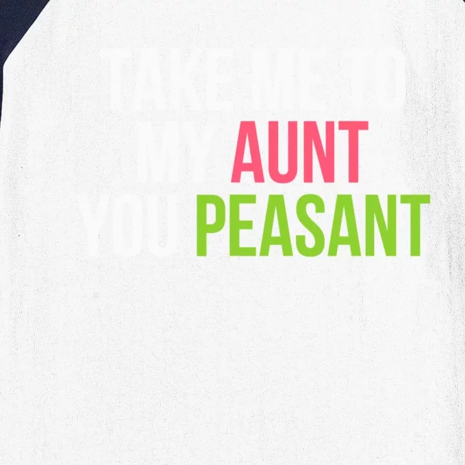 Take Me To My Aunt You Peasant Funny Auntie Baseball Sleeve Shirt