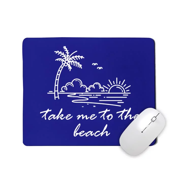 Take Me To The Beach Summer Vibes Beach Vacay Summertime Gift Mousepad