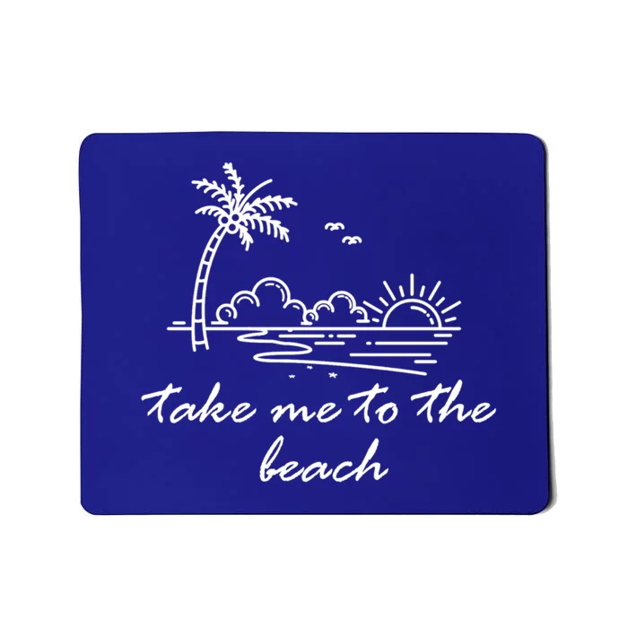 Take Me To The Beach Summer Vibes Beach Vacay Summertime Gift Mousepad