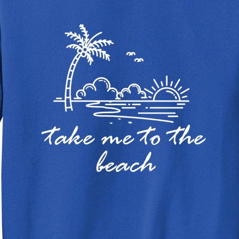 Take Me To The Beach Summer Vibes Beach Vacay Summertime Gift Tall Sweatshirt