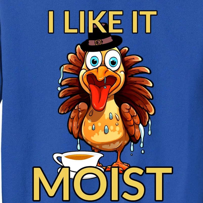 Thanksgiving Moist Turkey I Like It Moist Turkey Dinner Gift Tall Sweatshirt