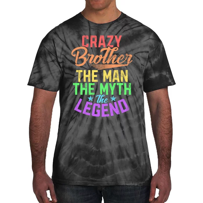 The Myth The Legend Brother Funny Crazy Brother The Man Tie-Dye T-Shirt