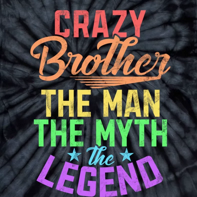 The Myth The Legend Brother Funny Crazy Brother The Man Tie-Dye T-Shirt