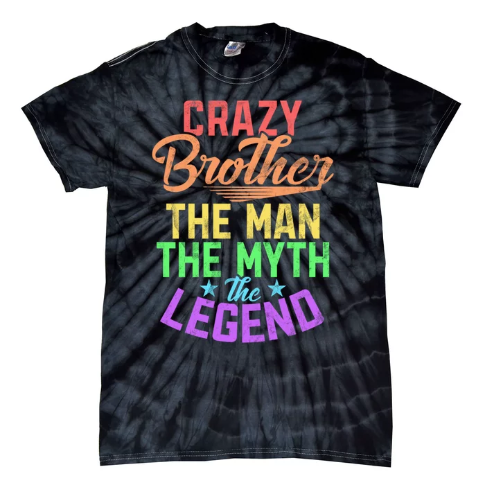 The Myth The Legend Brother Funny Crazy Brother The Man Tie-Dye T-Shirt