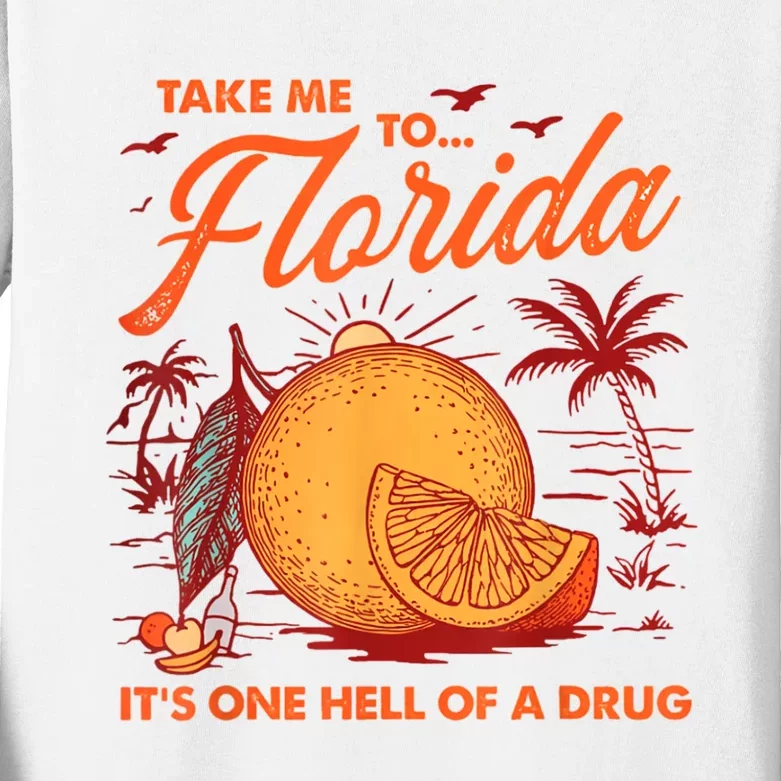 Take Me To Florida ItS One Hell Of A Drug Funny Beach Kids Long Sleeve Shirt