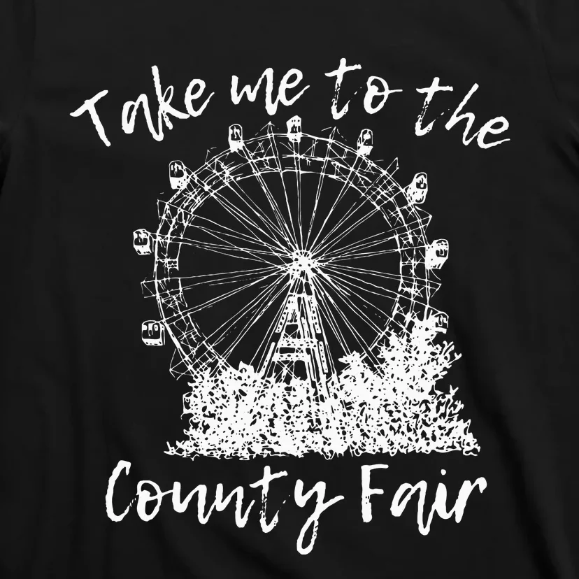 Take Me To The County Fair For And Summer T-Shirt