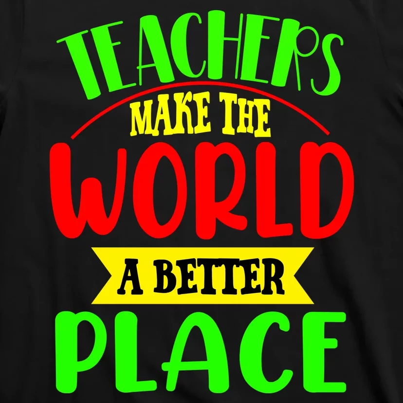 Teachers Make The World A Better Place T-Shirt