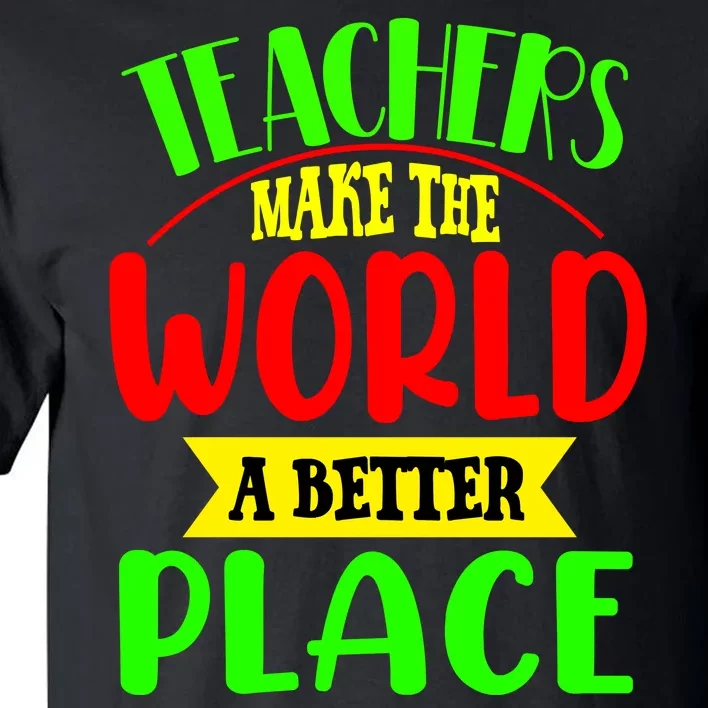 Teachers Make The World A Better Place Tall T-Shirt