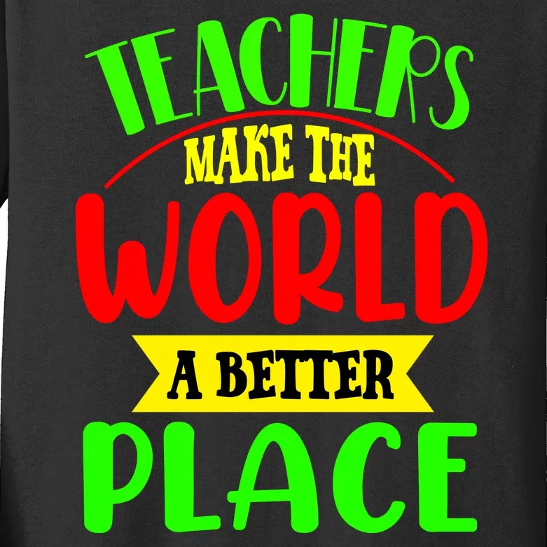 Teachers Make The World A Better Place Kids Long Sleeve Shirt