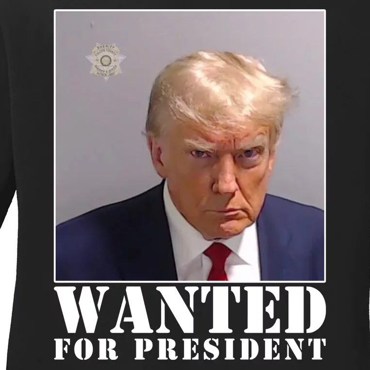 Trump Mugshot Wanted For President Ladies Long Sleeve Shirt