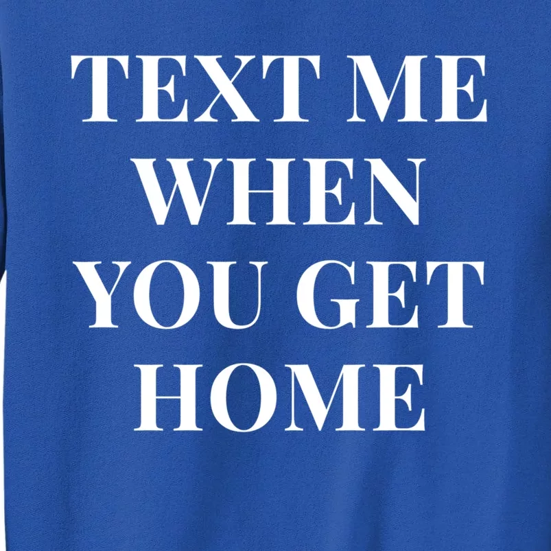 Text Me When You Get Home Gift Sweatshirt