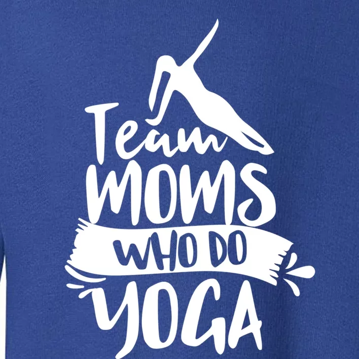 Team Moms Who Do Yoga Mom Mother Hobby Mommy Mama Mothers Gift Toddler Sweatshirt