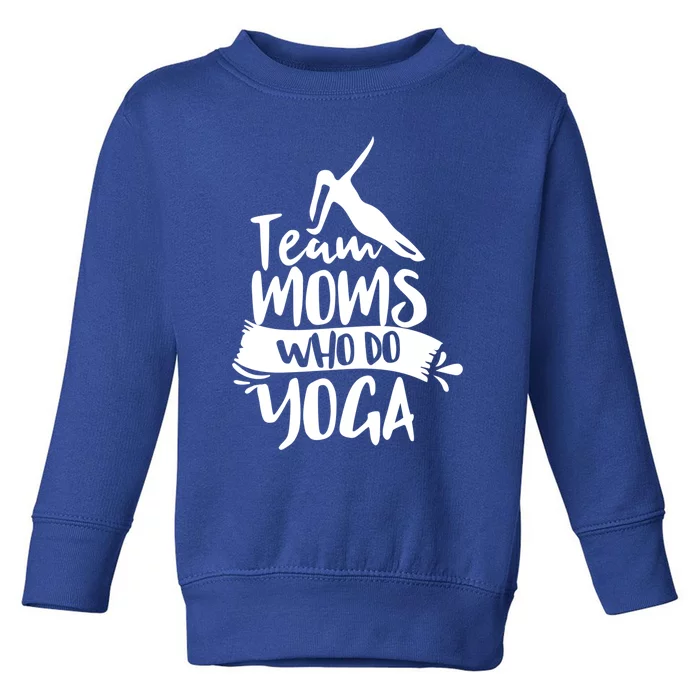 Team Moms Who Do Yoga Mom Mother Hobby Mommy Mama Mothers Gift Toddler Sweatshirt