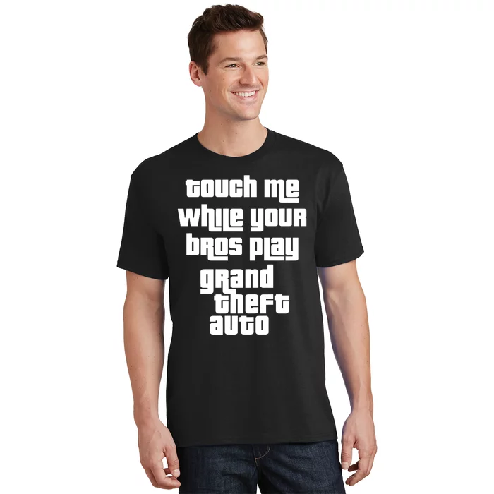 Touch Me While Your Bros Play Grand Theft Auto T-Shirt