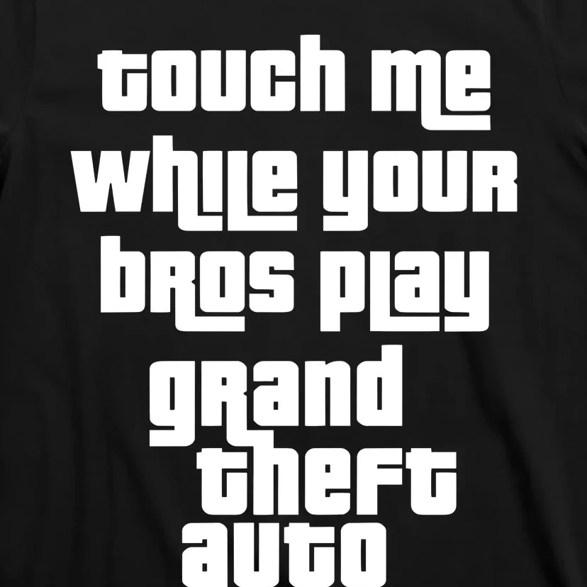 Touch Me While Your Bros Play Grand Theft Auto T-Shirt