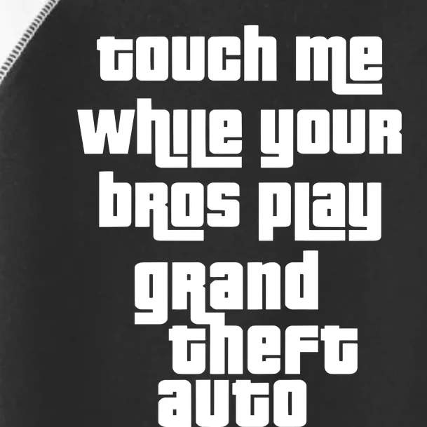 Touch Me While Your Bros Play Grand Theft Auto Toddler Fine Jersey T-Shirt