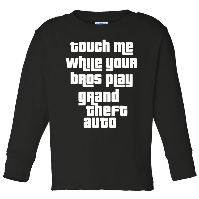 Touch Me While Your Bros Play Grand Theft Auto Toddler Long Sleeve Shirt