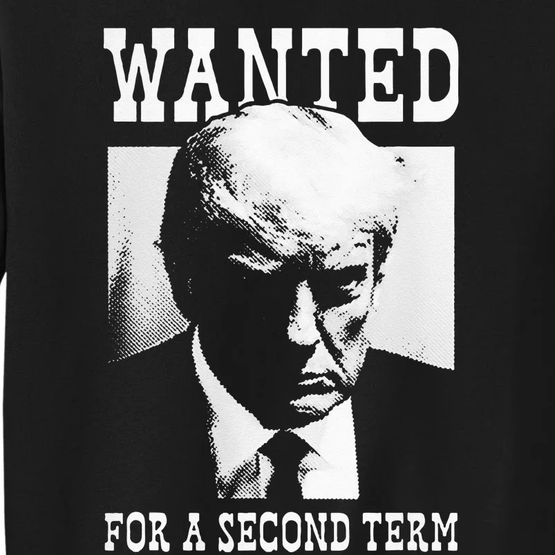 Trump Mugshot Wanted For Second Term 2024 Tall Sweatshirt