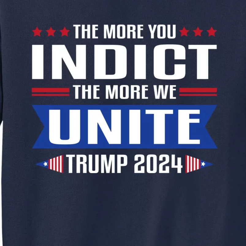 The More You Indict The More We Unite MAGA Pro Trump Indictment Tall Sweatshirt