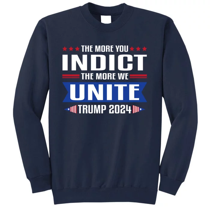 The More You Indict The More We Unite MAGA Pro Trump Indictment Tall Sweatshirt